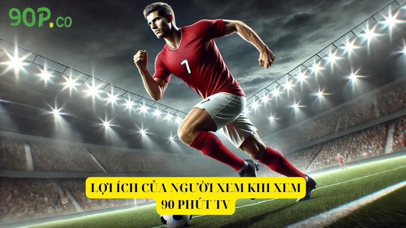 90 Phút TV trải nghiệm xem bóng đá trực tiếp sắc nét